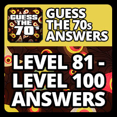 Guess The 70s Answers - Level 81 - Level 100 Answers Answers